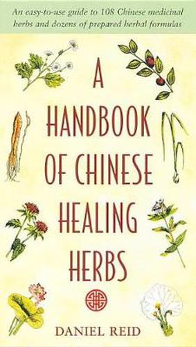 A Handbook of Chinese Healing Herbs: An Easy-to-Use Guide to 108 Chinese Medicinal Herbs and Dozens of Prepared Herba l Formulas