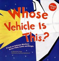 Cover image for Whose Vehicle is This?: a Look at Vehicles Workers Drive - Fast, Loud, and Bright (Whose is it?: Community Workers)