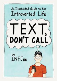 Cover image for Text, Don't Call: An Illustrated Guide to the Introverted Life