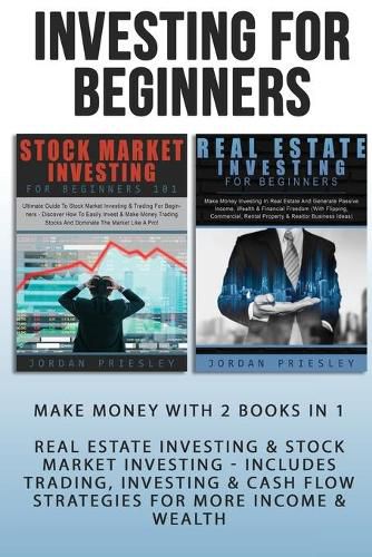 Cover image for Investing For Beginners: Make Money With 2 Books In 1 - Real Estate Investing & Stock Market Investing - Includes Trading, Investing & Cash Flow Strategies For More Income & Wealth (Quickstart Guide)