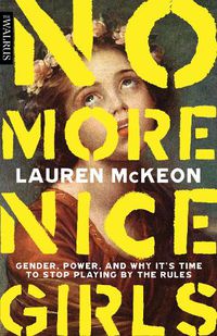 Cover image for No More Nice Girls: Gender, Power, and Why It's Time to Stop Playing by the Rules