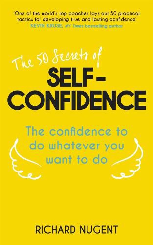 Cover image for The 50 Secrets of Self-Confidence: The Confidence To Do Whatever You Want To Do