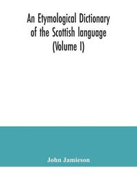 Cover image for An etymological dictionary of the Scottish language (Volume I)