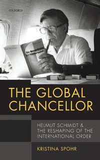 Cover image for The Global Chancellor: Helmut Schmidt and the Reshaping of the International Order