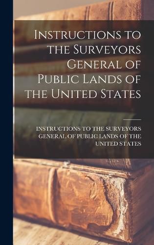 Cover image for Instructions to the Surveyors General of Public Lands of the United States