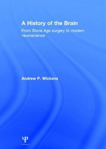 Cover image for A History of the Brain: From Stone Age surgery to modern neuroscience