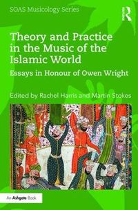 Cover image for Theory and Practice in the Music of the Islamic World: Essays in Honour of Owen Wright