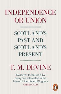 Cover image for Independence or Union: Scotland's Past and Scotland's Present