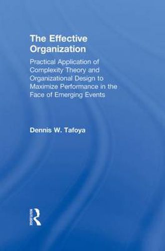 Cover image for The Effective Organization: Practical Application of Complexity Theory and Organizational Design to Maximize Performance in the Face of Emerging Events.