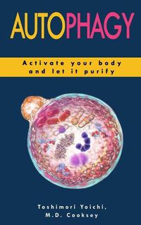 Cover image for Autophagy: How to Activate your Body and let it Purify through Water Fasting, Intermittent Fasting, Keto Diet to Lose Weight, Detox your Body, Increase Muscle Mass, Slow Down Aging, Stay Healthy.