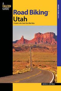 Cover image for Road Biking (TM) Utah: A Guide To The State's Best Bike Rides