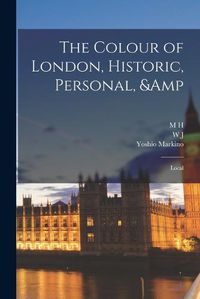 Cover image for The Colour of London, Historic, Personal, & Local