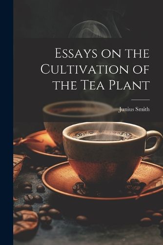 Cover image for Essays on the Cultivation of the tea Plant