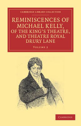 Reminiscences of Michael Kelly, of the King's Theatre, and Theatre Royal Drury Lane: Including a Period of Nearly Half a Century