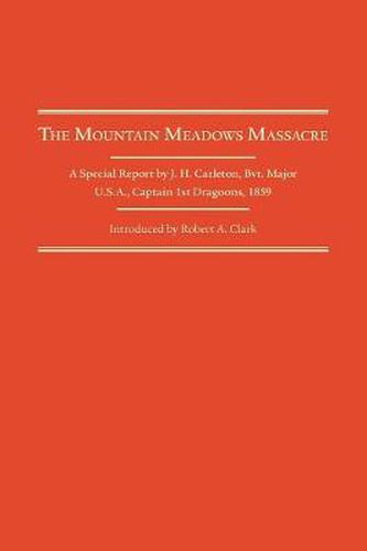 The Mountain Meadows Massacre: A Special Report by J. H. Carleton, Bvt. Major U.S.A., Captain 1st Dragoons, 1859