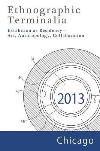Cover image for Ethnographic Terminalia, Chicago, 2013: Exhibition as Residency--Art, Anthropology, Collaboration