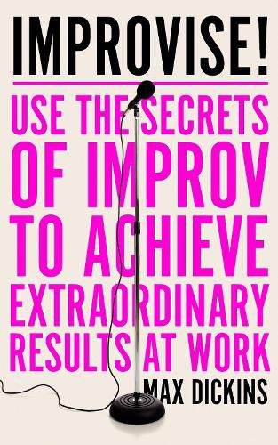 Cover image for Improvise!: Use the Secrets of Improv to Achieve Extraordinary Results at Work