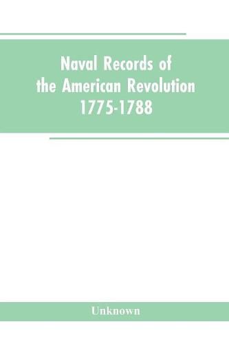 Cover image for Naval records of the American Revolution, 1775-1788. Prepared from the originals in the Library of Congress by Charles Henry Lincoln, of the Division of Manuscripts.