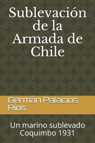 Cover image for Sublevacion de la Armada de Chile: Un marino sublevado. Coquimbo 1931