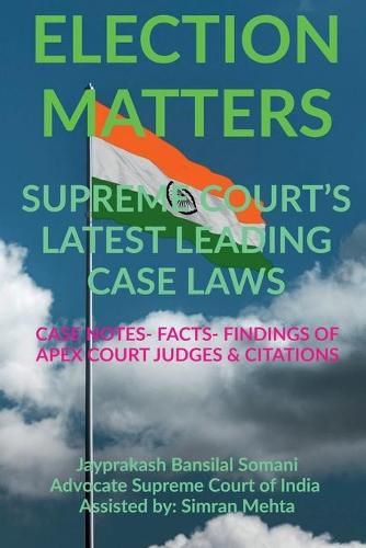 Cover image for 'Election Matters' Supreme Court's Latest Leading Case Laws: Case Notes- Facts- Findings of Apex Court Judges & Citations