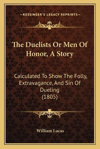 The Duelists or Men of Honor, a Story: Calculated to Show the Folly, Extravagance, and Sin of Dueling (1805)