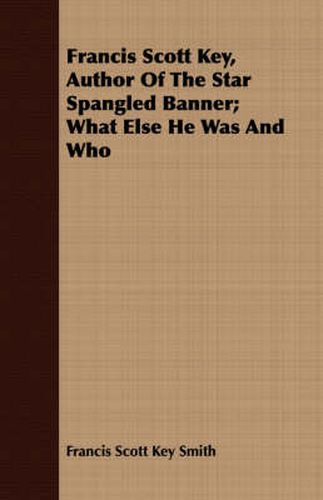 Francis Scott Key, Author of the Star Spangled Banner; What Else He Was and Who