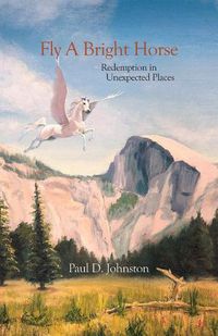 Cover image for Fly a Bright Horse: Redemption in Unexpected Places