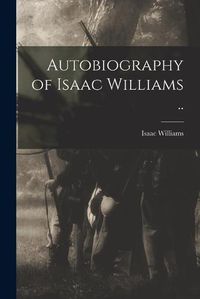 Cover image for Autobiography of Isaac Williams ..