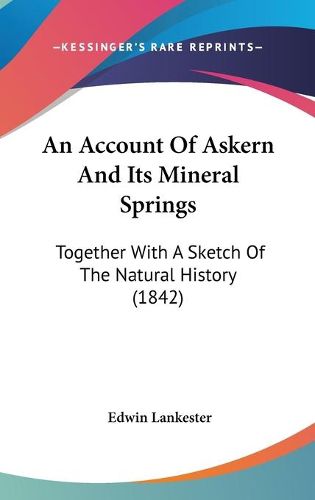 Cover image for An Account Of Askern And Its Mineral Springs: Together With A Sketch Of The Natural History (1842)