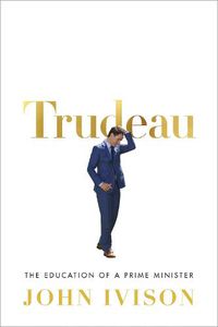 Cover image for Trudeau: The Education of a Prime Minister