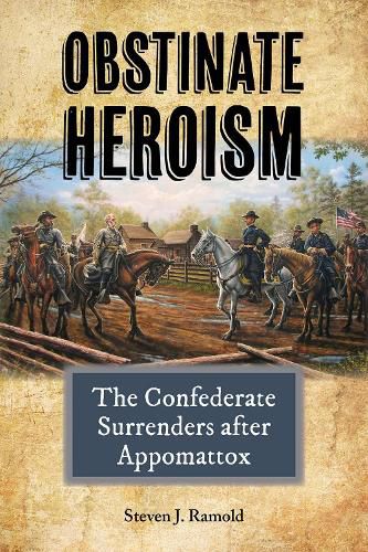 Cover image for Obstinate Heroism: The Confederate Surrenders after Appomattox