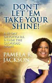 Cover image for Don't Let 'Em Take Your Shine! A 31-Day Devotional Inside the Glorious Light