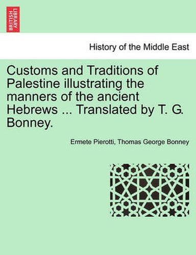 Cover image for Customs and Traditions of Palestine Illustrating the Manners of the Ancient Hebrews ... Translated by T. G. Bonney.