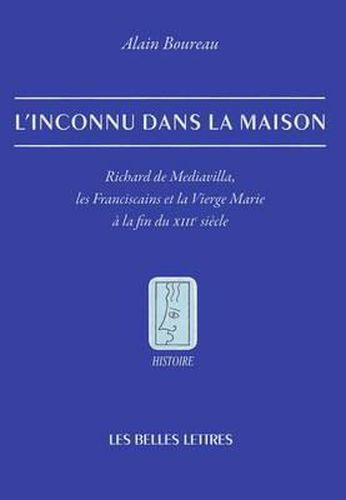 Cover image for L'Inconnu Dans La Maison: Richard de Mediavilla, Les Franciscains Et La Vierge Marie a la Fin Du XIIIe Siecle