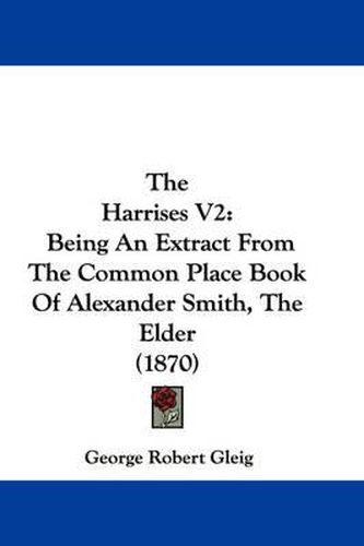 Cover image for The Harrises V2: Being an Extract from the Common Place Book of Alexander Smith, the Elder (1870)