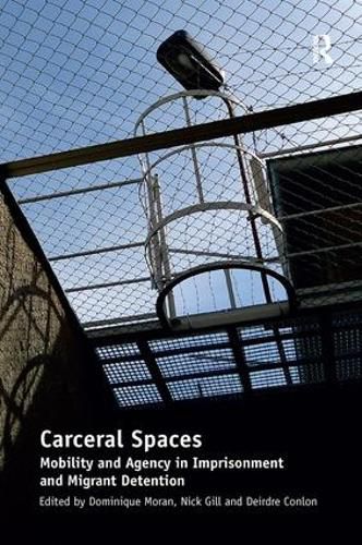 Carceral Spaces: Mobility and Agency in Imprisonment and Migrant Detention