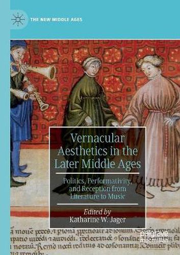 Cover image for Vernacular Aesthetics in the Later Middle Ages: Politics, Performativity, and Reception from Literature to Music