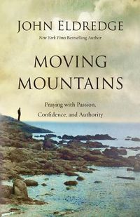 Cover image for Moving Mountains: Praying with Passion, Confidence, and Authority