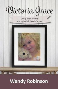Cover image for Victoria Grace Living with victory through childhood cancer