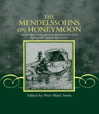 Cover image for The Mendelssohns on Honeymoon: The 1837 Diary of Felix and Cecile Mendelssohn Bartholdy, Together with Letters to their Families