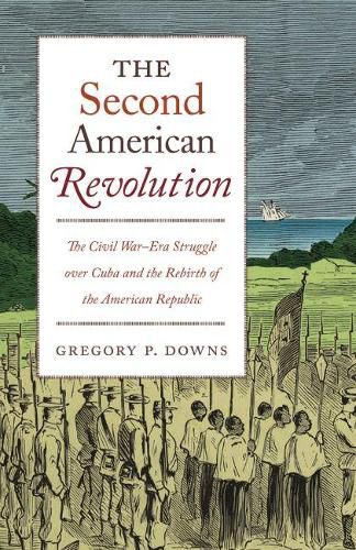 Cover image for The Second American Revolution: The Civil War-Era Struggle over Cuba and the Rebirth of the American Republic