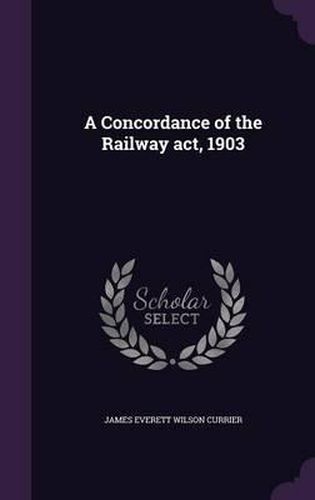 Cover image for A Concordance of the Railway ACT, 1903