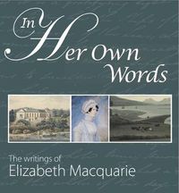 Cover image for In Her Own Words: The Writings of Elizabeth Macquarie