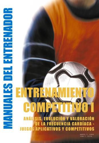 Cover image for Entrenamiento Competitivo (I): Analisis, Evolucion Y Valoracion de la Frecuencia Cardiaca - Juegos Aplicativos Y Competitivos