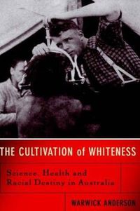 Cover image for The Cultivation of Whiteness: Science, Health and Racial Destiny in Australia