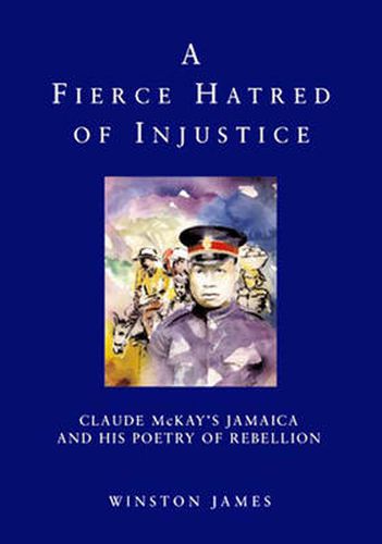 A Fierce Hatred of Injustice: Claude McKay's Jamaica and His Poetry of Rebellion