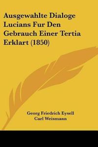 Cover image for Ausgewahlte Dialoge Lucians Fur Den Gebrauch Einer Tertia Erklart (1850)