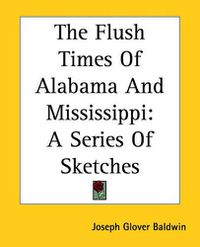 Cover image for The Flush Times Of Alabama And Mississippi: A Series Of Sketches