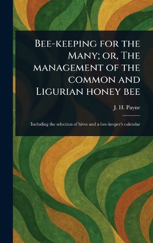 Cover image for Bee-keeping for the Many; or, The Management of the Common and Ligurian Honey Bee