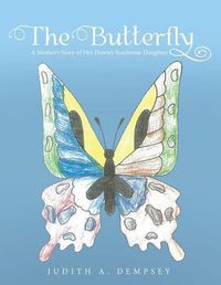 Cover image for The Butterfly: A Mother's Story of Her Down's Syndrome Daughter